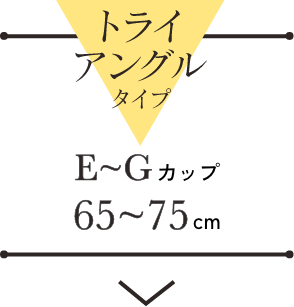 トライアングルタイプ E〜Gカップ 65〜75cm